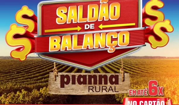 Confira o saldão de balanço na Pianna Rural